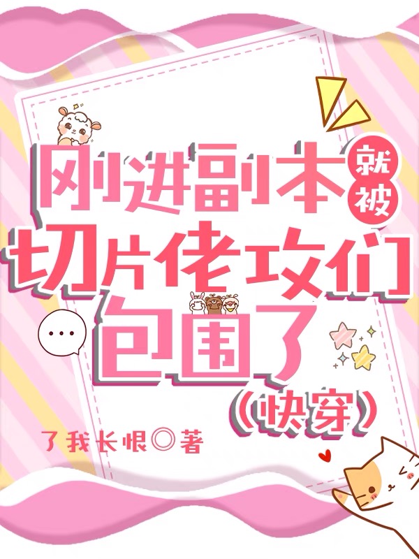 刚进副本就被切片佬攻们包围了(快穿)作者了我长恨