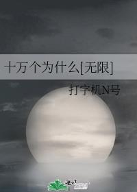 十万个为什么[无限] 作者:打字机N号下载