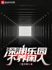 深渊乐园不养闲人作者:三更不闲人