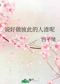 说好做彼此的人渣呢西子绪讲的什么