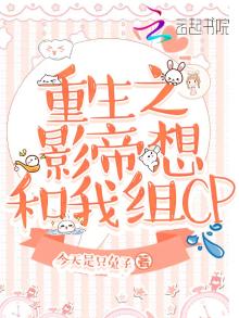 重生之影帝想和我组CP 小说