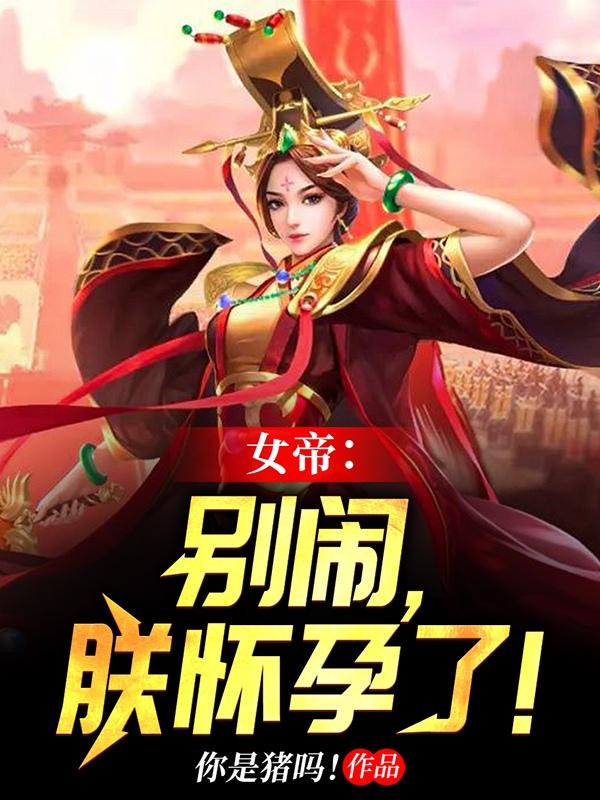 女帝:别闹,朕怀孕了!百度百科