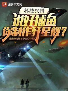 科技兴国:说好捕鱼,你制作歼星舰?TXT下载