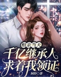 相亲当天,千亿继承人求着我领证